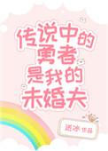 传说中的勇者是我的未婚夫百度