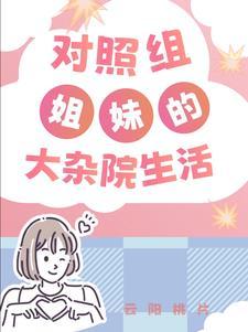 对照组姐妹的大杂院生活林晚秋云阳桃片晋江