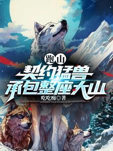 跑山契约猛兽承包整座大山短剧