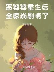 恶婆婆重生后全家崩剧情了推文视频