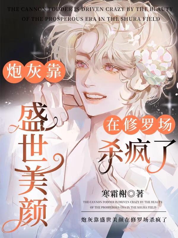 炮灰靠盛世美颜在修罗场杀疯了作者寒霜榭