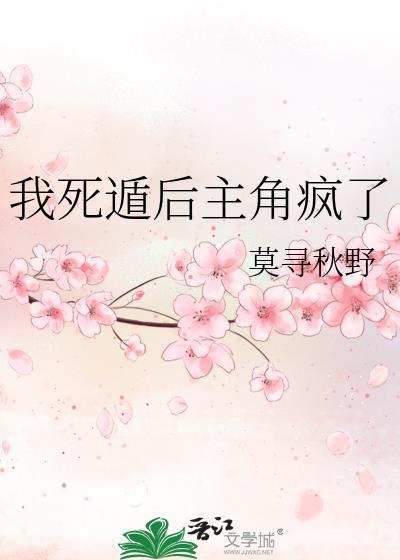 我死遁后主角疯了by莫寻秋野免费阅读