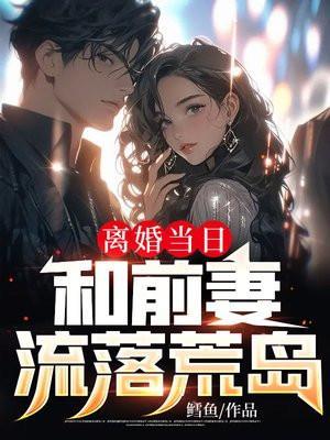离婚当日和前妻流落荒岛结局
