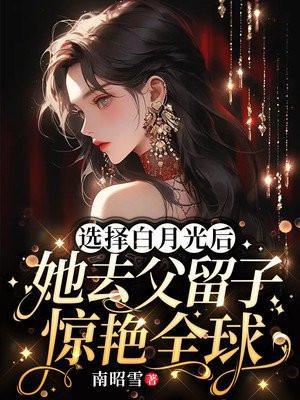她去父留子惊艳全球785章