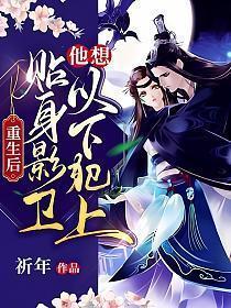 贴身影卫他想以下犯上 祈年 免费