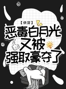 快穿恶毒白月光又被强取豪夺了txt