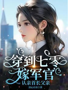 穿到七零嫁军官认亲首长父亲
