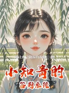 小知青的答题系统笔趣阁最新章节列表