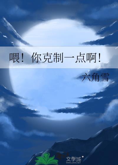 喂!你克制一点啊by六角雪