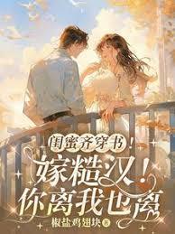 闺蜜齐穿书嫁糙汉你离我也离全文
